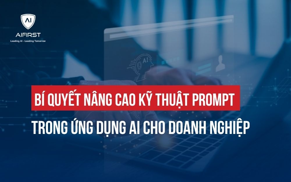 BÍ QUYẾT NÂNG CAO KỸ THUẬT PROMPT TRONG ỨNG DỤNG AI CHO DOANH NGHIỆP